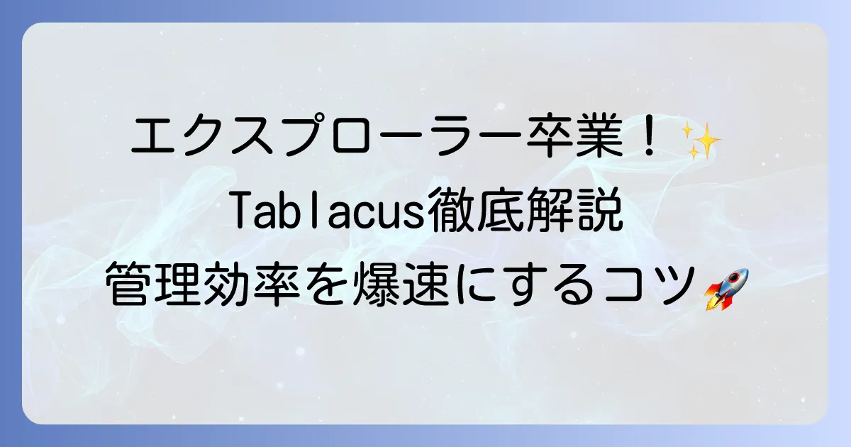 Tablacus Explorerの使い方を徹底解説！ファイル管理を効率化する設定とカスタマイズのコツ