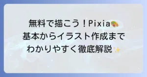 Pixiaの使いかたを徹底解説！初心者でもわかる基本操作からイラスト作成まで