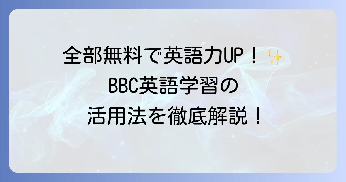 BBC Learning Englishの使い方の徹底解説！効果的な学習方法で英語力をアップする方法