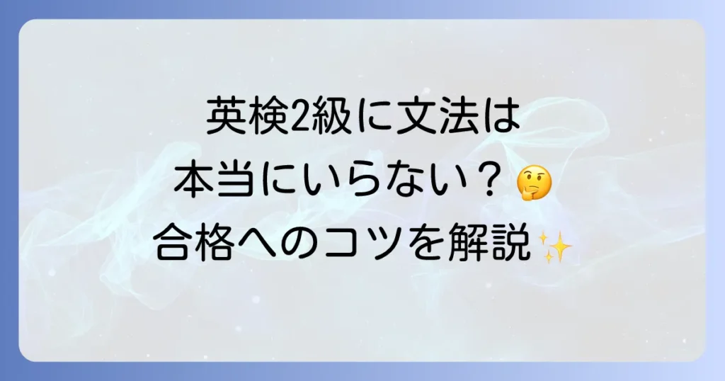 英検2級に文法はいらないって本当？効率的な対策と合格への方法