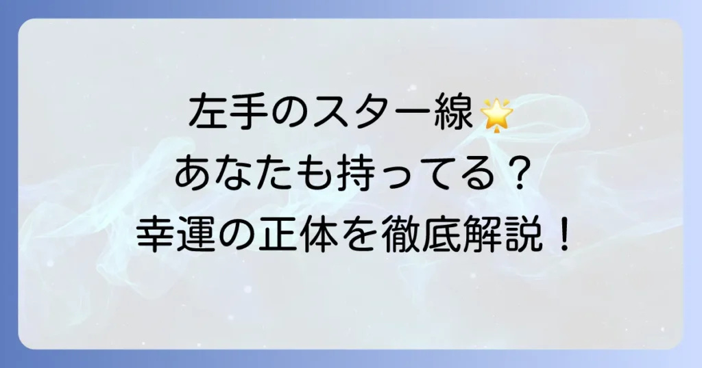 手相のスター線が左手にある意味を徹底解説！幸運を掴むための方法