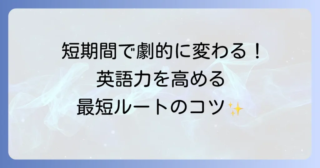 劇的に英語力を高める！短期間で結果を出すための学習方法を徹底解説