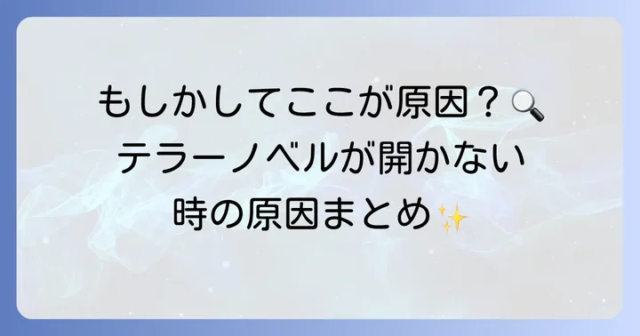 テラーノベルが開けない！よくある原因と確認すべきこと