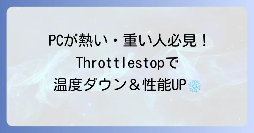 Throttlestopの使い方を徹底解説！PCの熱問題とパフォーマンスを解決するための設定方法
