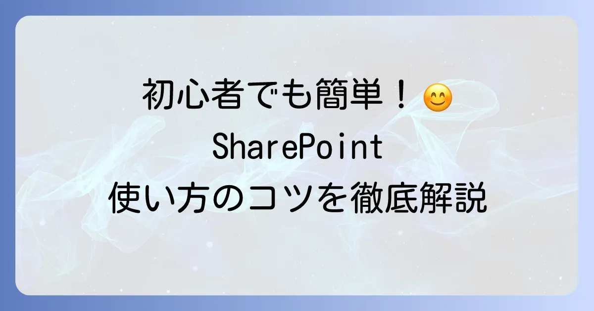 SharePointの使い方は初心者向けに徹底解説！基本機能と活用方法