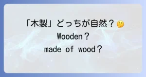 「木でできている」を英語でどう言う？Woodenとmade of woodの使い分けを徹底解説