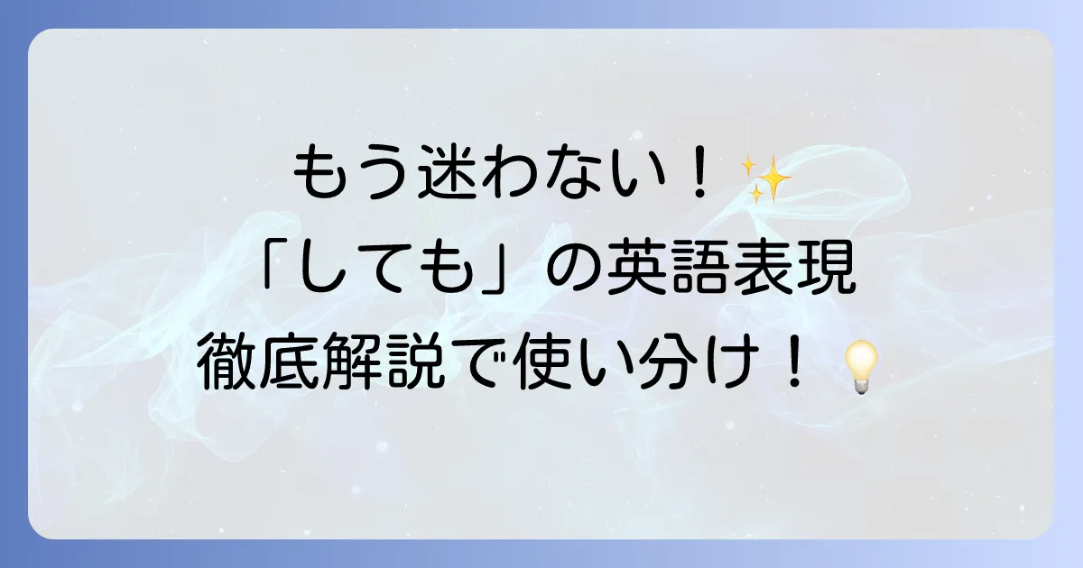 「しても」の英語での自然な表現と使い分けを徹底解説！