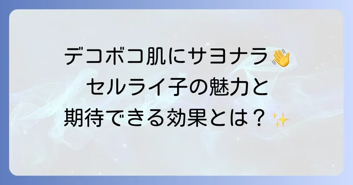セルライ子とは？その魅力と期待できること