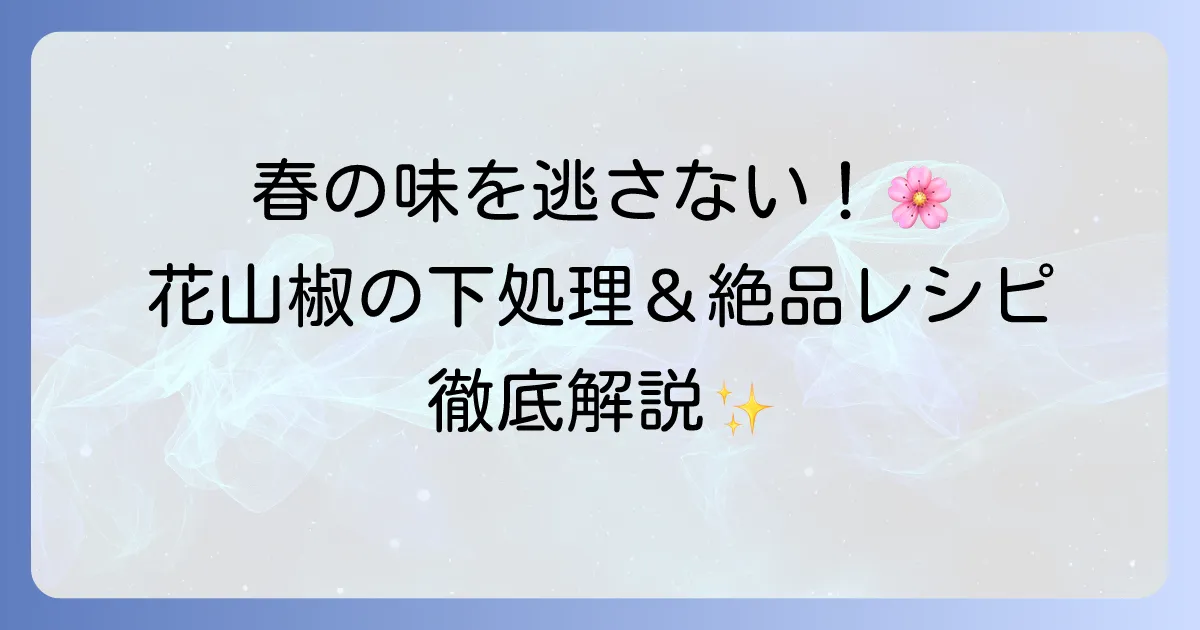 花山椒の使い方を徹底解説！下処理から絶品レシピ、保存方法まで