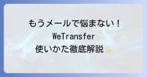 WeTransferの使い方は？徹底解説！大容量ファイルを安全に送受信するコツ