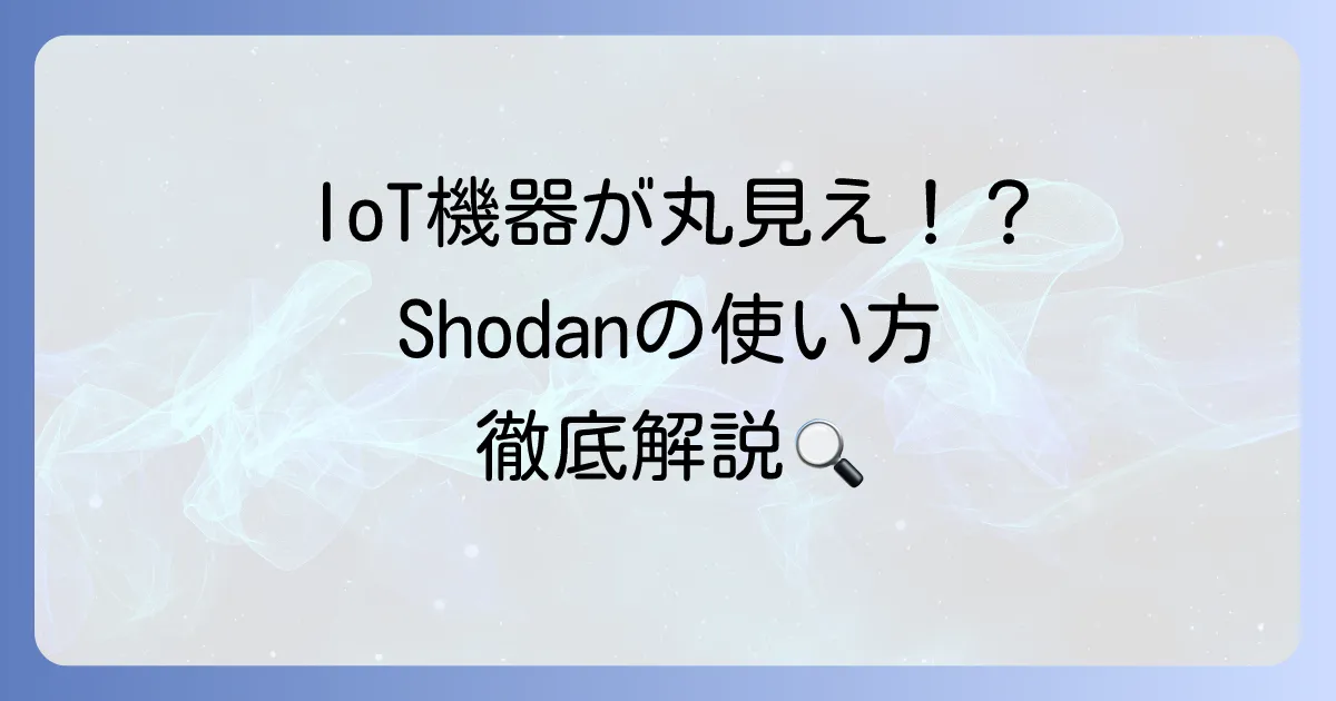 Shodanの使い方を徹底解説！セキュリティ対策とIoTデバイス検索の基本から応用まで