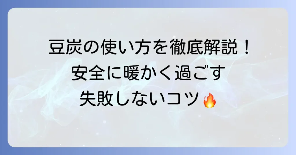 豆炭の使い方の徹底解説！安全に暖かく過ごすためのコツと注意点