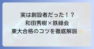和田秀樹氏と鉄緑会の関係性を徹底解説！東大合格の鍵を握る勉強法