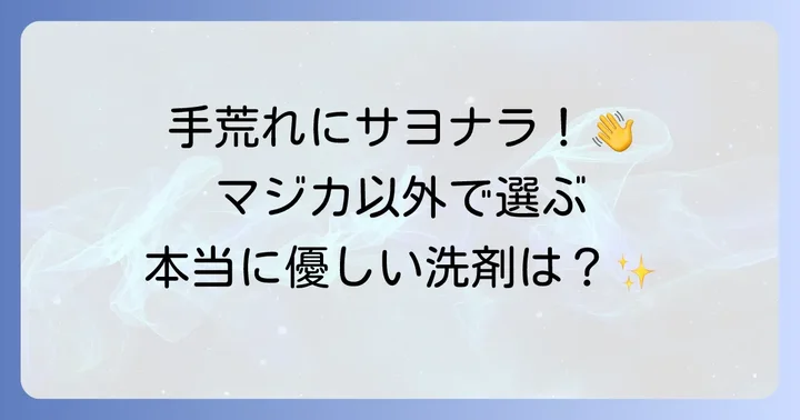 マジカ以外の手肌に優しい食器用洗剤のおすすめ