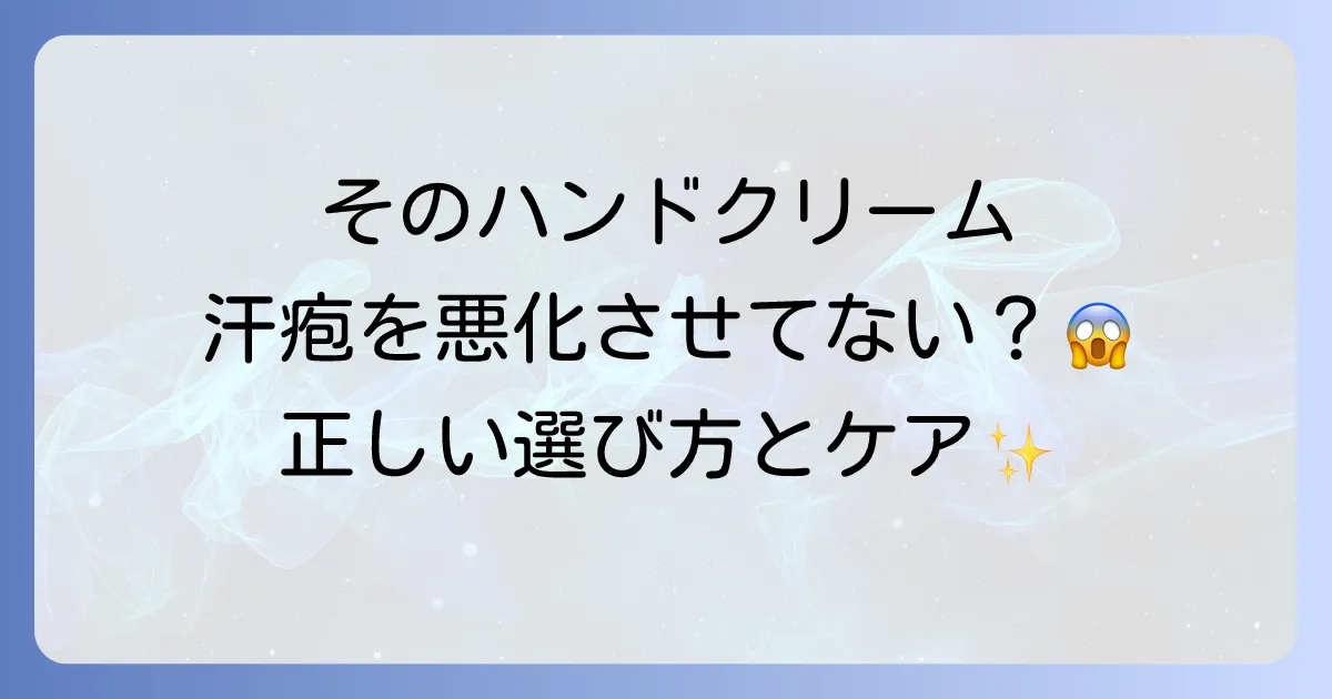 汗疱がハンドクリームで悪化する原因と避けるべき成分・正しいケア方法を徹底解説