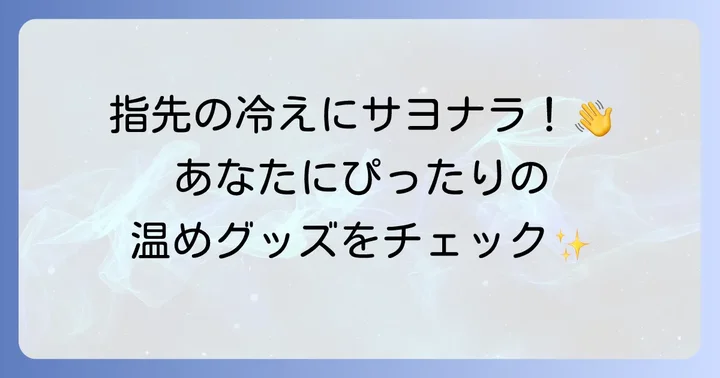 手の指先を温めるグッズの種類と特徴