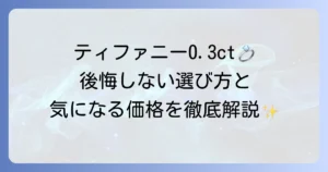ティファニーの0.3カラット婚約指輪を徹底解説！価格・デザイン・選び方と後悔しないコツ