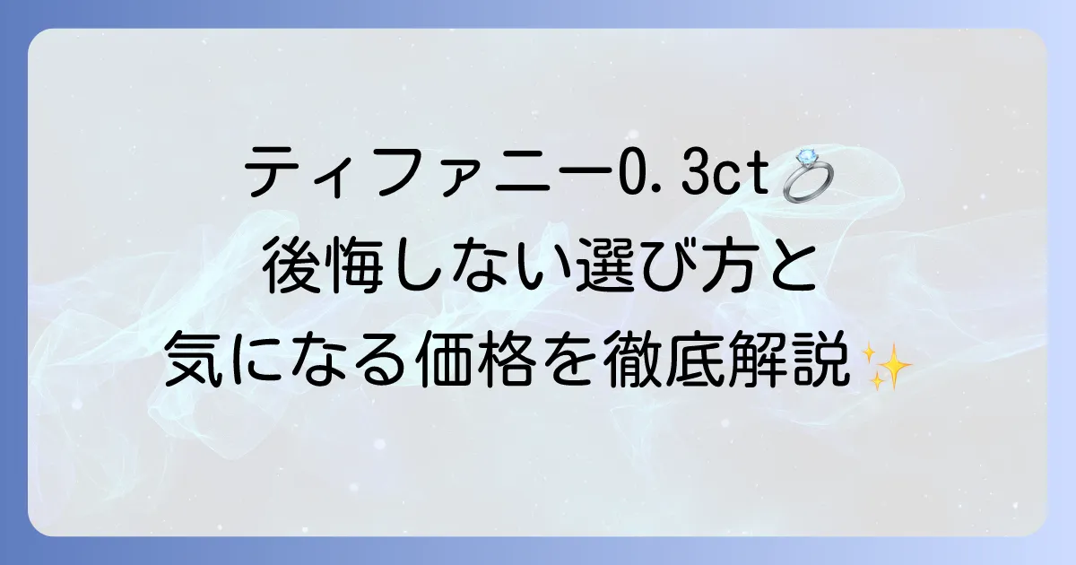 ティファニーの0.3カラット婚約指輪を徹底解説！価格・デザイン・選び方と後悔しないコツ