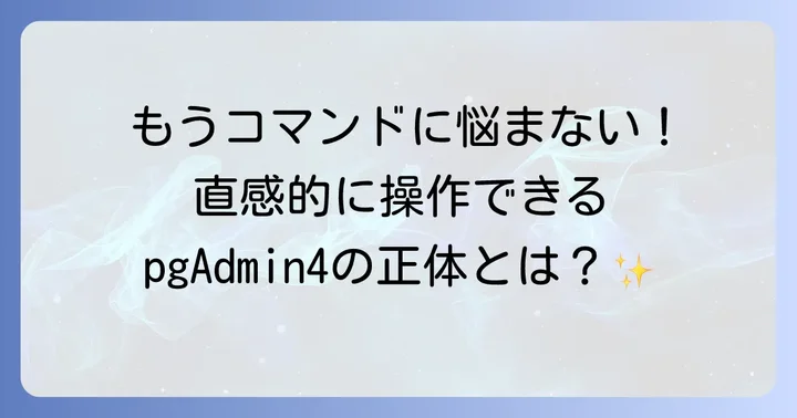 pgAdmin4とは？PostgreSQL管理の強力なツール