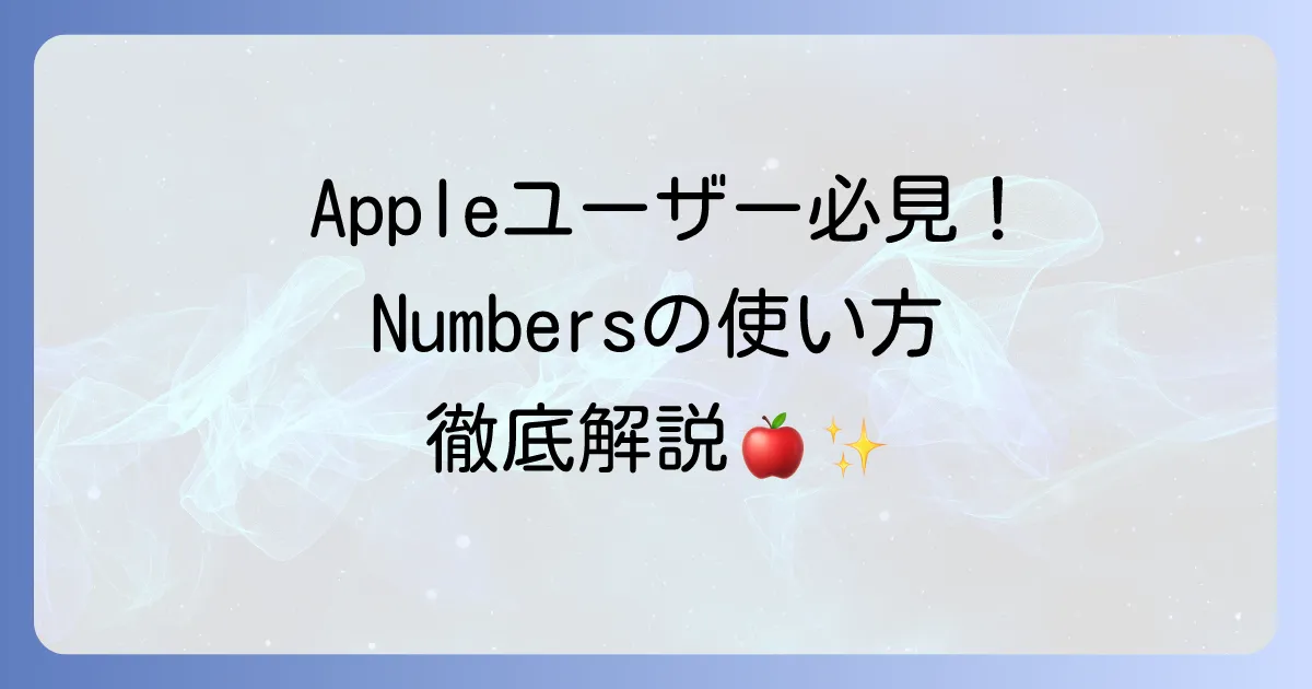 Numbersアプリの使い方は？基本から応用まで徹底解説！初心者でもわかる活用ガイド