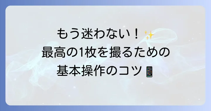 アンドロイドカメラの基本操作をマスターする