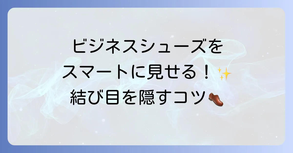 ビジネスシューズの靴紐の結び目を隠す方法を徹底解説！