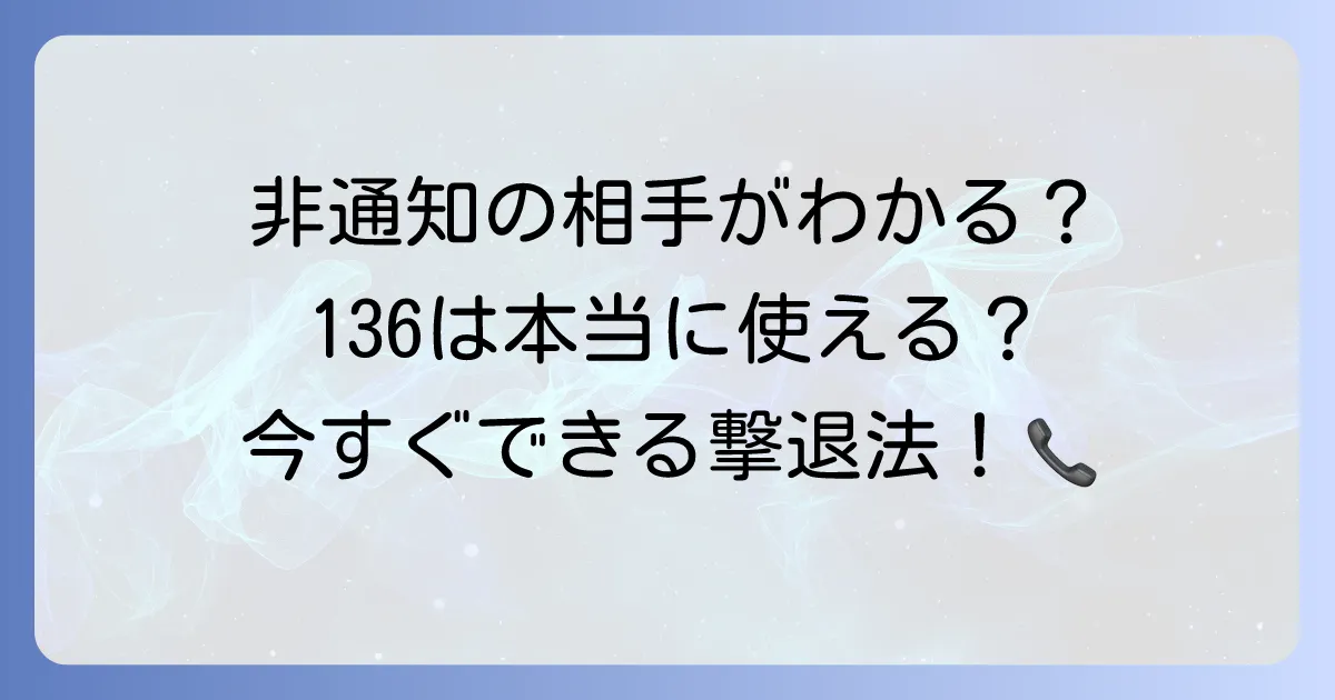 非通知を調べる「136」は本当に使える？迷惑電話の相手を特定する対策を徹底解説