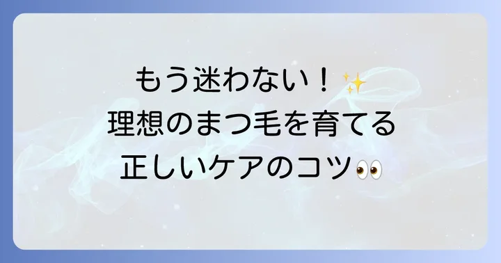 まつ毛を健康に保ち、美しく育てるための正しいケア方法