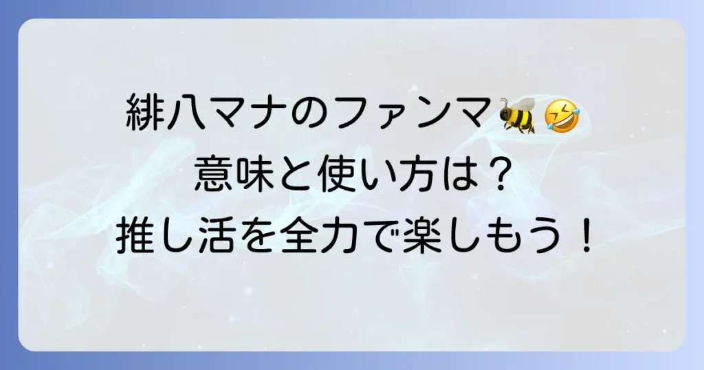 緋八マナのファンマーク「🐝🤣」とは？使い方から応援の気持ちを伝える方法まで徹底解説