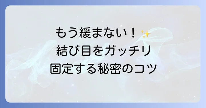 結び目を緩ませないための重要なコツと注意点