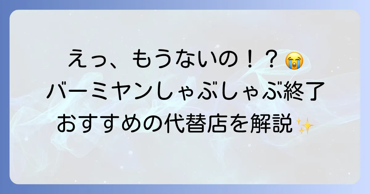 バーミヤンのしゃぶしゃぶ食べ放題は終了した?いつまでだったのか、現在の食べ放題と代替店を徹底解説