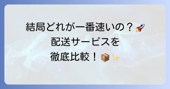 他の配送サービスとの比較：速さを求めるなら？