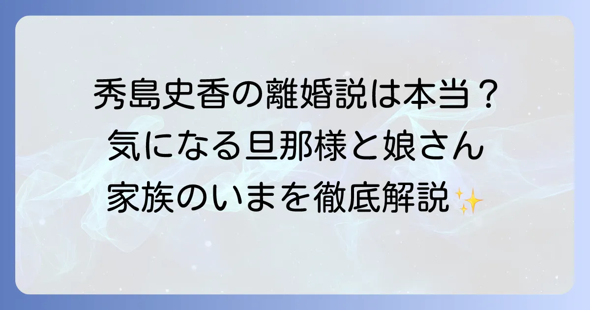 秀島史香さんの離婚の噂は本当？結婚生活と現在の家族について徹底解説