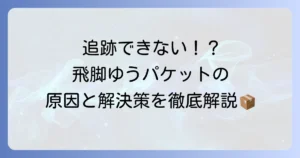 飛脚ゆうパケットが追跡できない原因と解決策を徹底解説！荷物を見つける方法