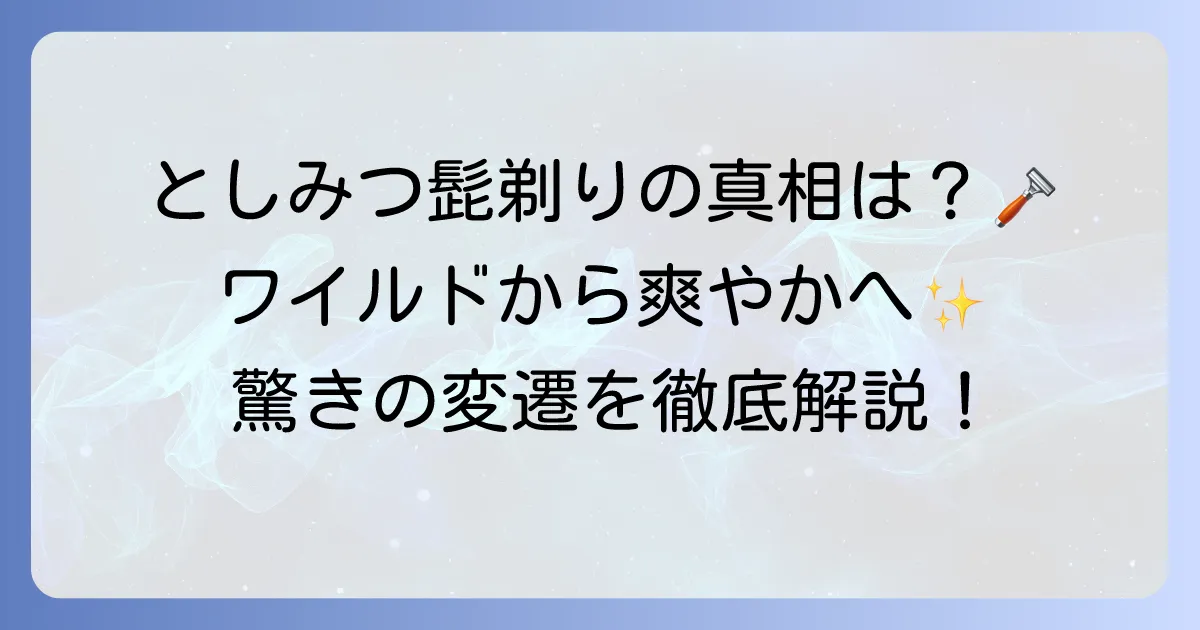 としみつの髭剃り事情を徹底解説！過去から現在までのスタイルとファンが注目する理由