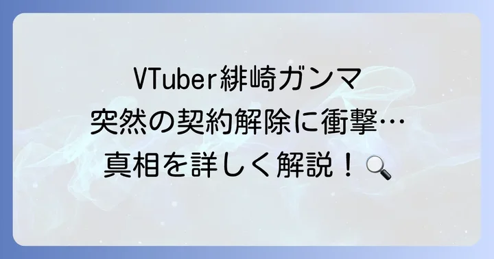 緋崎ガンマさんの契約解除はVTuberとしての活動に関するもの