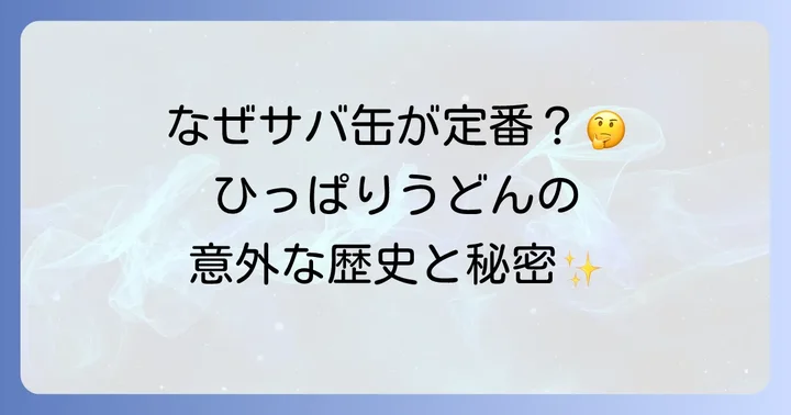 ひっぱりうどんの基本をおさらい！サバ缶が定番の理由とは？
