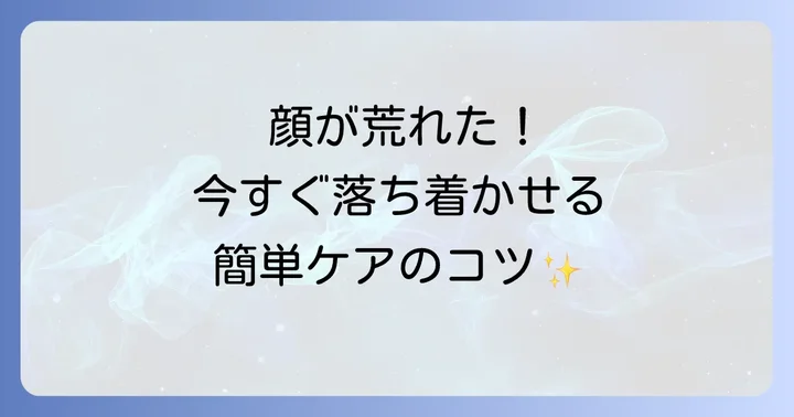 顔が荒れてしまった時の対処法とスキンケアのコツ