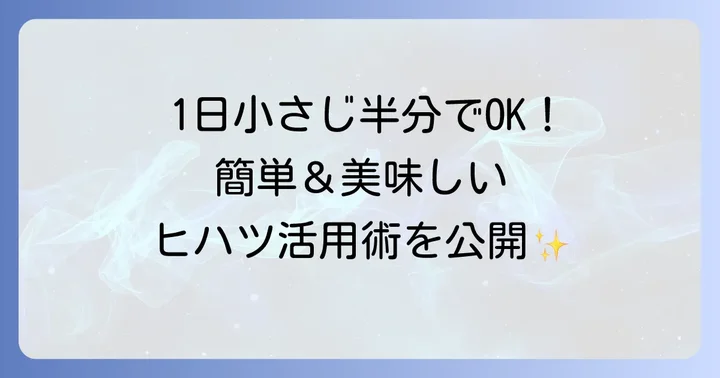 ヒハツを毎日の生活に取り入れる方法と摂取量