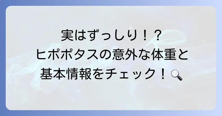 ヒポポタスの体重と基本情報