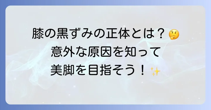 膝の黒ずみに悩むあなたへ：まずは原因を知ることから始めましょう