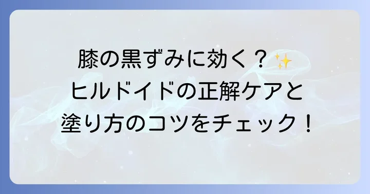 ヒルドイドとは？膝の黒ずみへの期待と正しい使い方