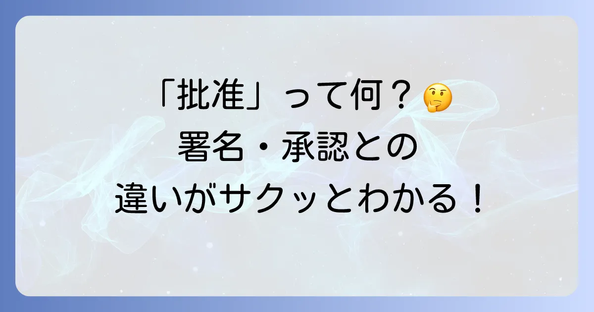 批准とは何かを簡単に解説！署名や承認との違いからわかるその重要性