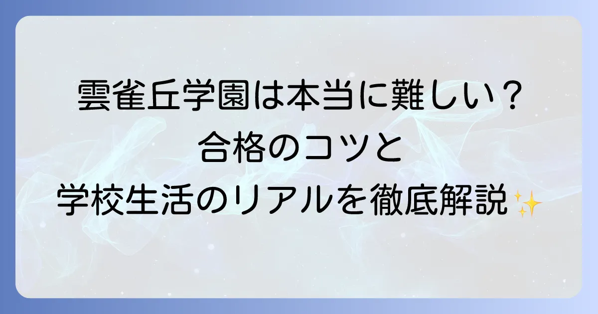 雲雀丘学園中学が難しいと言われる理由を徹底解説!合格するための方法と学校生活のリアル
