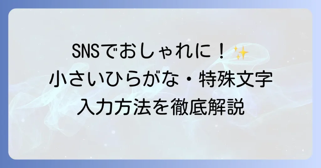 特殊文字と小さいひらがなの入力方法と使い方を徹底解説