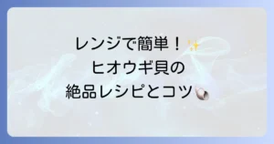 ヒオウギ貝の食べ方はレンジで簡単！絶品レシピと下処理のコツ