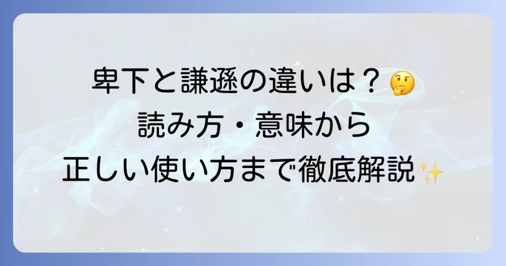 「卑下する」の読み方と意味を徹底解説！謙遜との違いや使い方まで