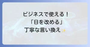 「日を改める」の言い換え表現を徹底解説！ビジネスシーンで役立つ丁寧な言葉選び