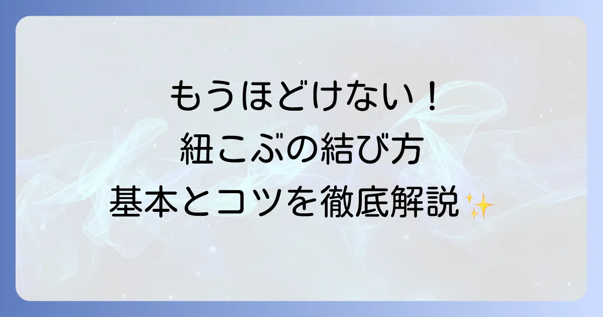 紐のこぶの結び方徹底解説!初心者でも安心の基本とコツ