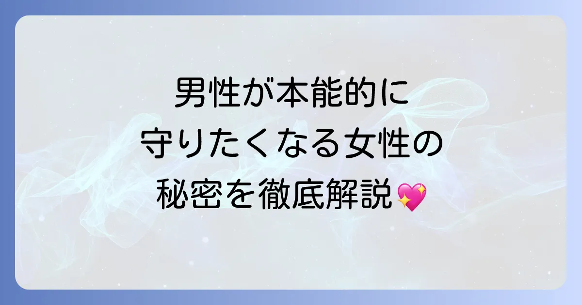 庇護欲を掻き立てる女性の魅力とは?男性が守りたくなる心理と特徴を徹底解説